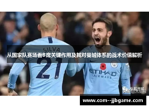 从国家队赛场看B席关键作用及其对曼城体系的战术价值解析
