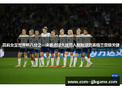 凯莉女足世界杯八分之一决赛点球大战罚入制胜球助英格兰晋级关键