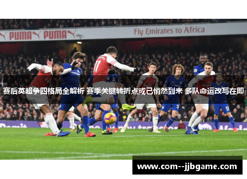 赛后英超争四格局全解析 赛季关键转折点或已悄然到来 多队命运改写在即