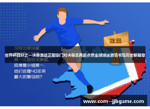 世界杯四分之一决赛激战正酣豪门对决悬念再起点燃全球球迷激情书写历史新篇章