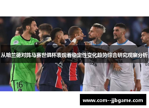 从哈兰德对阵马赛世俱杯表现看稳定性变化趋势综合研究观察分析