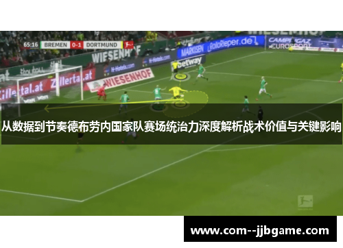 从数据到节奏德布劳内国家队赛场统治力深度解析战术价值与关键影响
